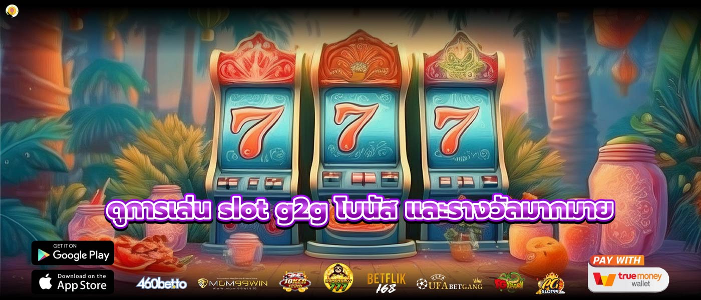 ดูการเล่น slot g2g โบนัส และรางวัลมากมาย